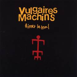 Vulgaires Machins : Aimer le Mal